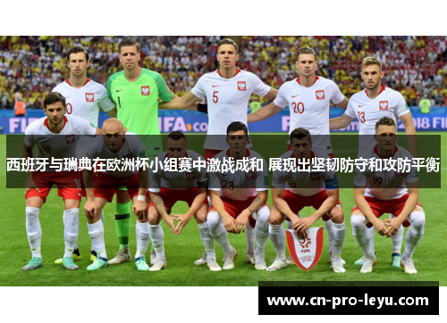 西班牙与瑞典在欧洲杯小组赛中激战成和 展现出坚韧防守和攻防平衡