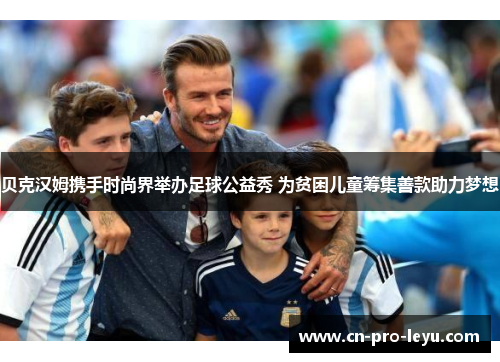 贝克汉姆携手时尚界举办足球公益秀 为贫困儿童筹集善款助力梦想