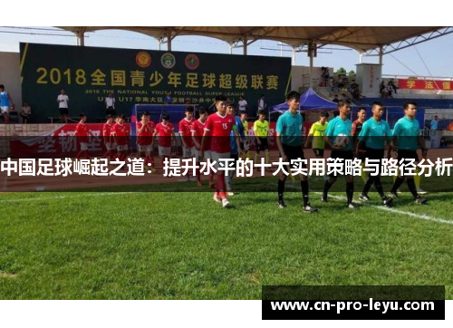 中国足球崛起之道：提升水平的十大实用策略与路径分析